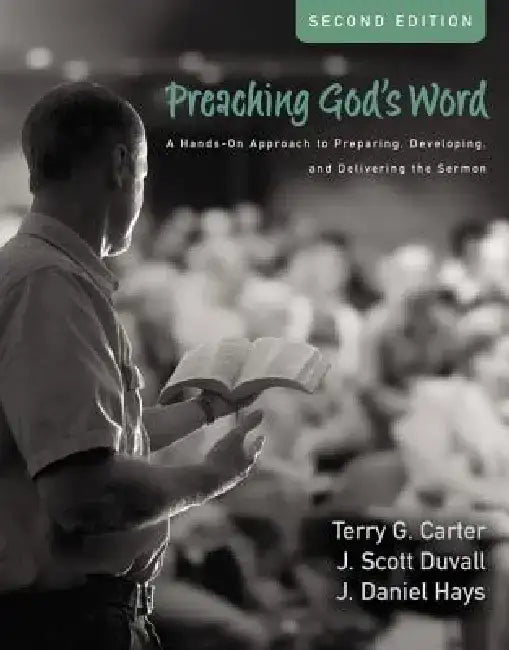 Preaching God's Word, Second Edition: A Hands-On Approach to Preparing, Developing, and Delivering the Sermon by Terry G. Carter