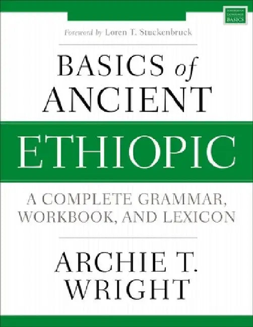 Basics of Ancient Ethiopic: A Complete Grammar, Workbook, and Lexicon by Archie T. Wright