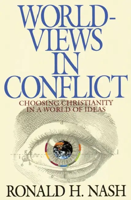 Worldviews in Conflict: Choosing Christianity in the World of Ideas by Ronald H. Nash
