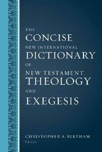 The Concise New International Dictionary of New Testament Theology and Exegesis by Christopher A. Beetham