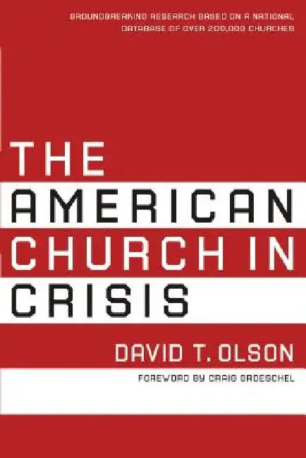 The American Church in Crisis: Groundbreaking Research Based on a National Database of Over 200,000 Churches by David T. Olson
