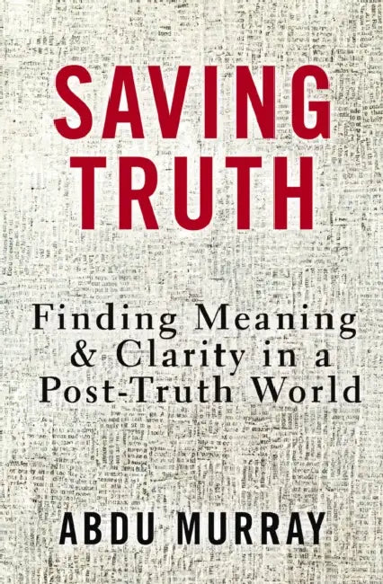 Saving Truth: Finding Meaning and Clarity in a Post-Truth World by Abdu Murray