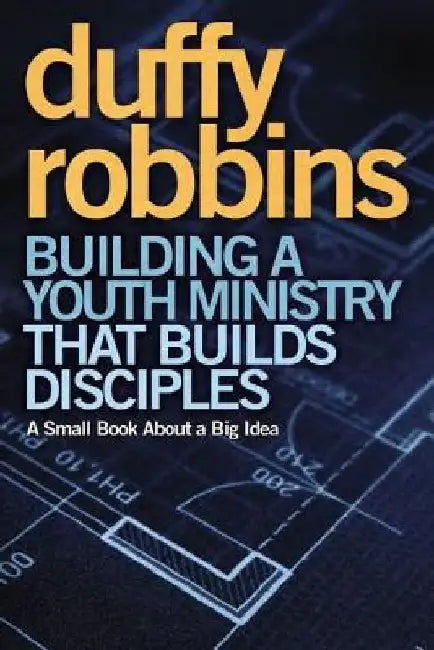 Building a Youth Ministry That Builds Disciples: A Small Book about a Big Idea by Duffy Robbins