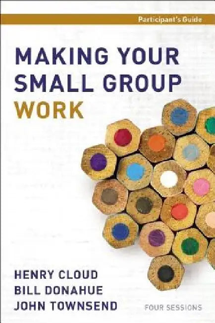Making Your Small Group Work Participant's Guide by Henry Cloud