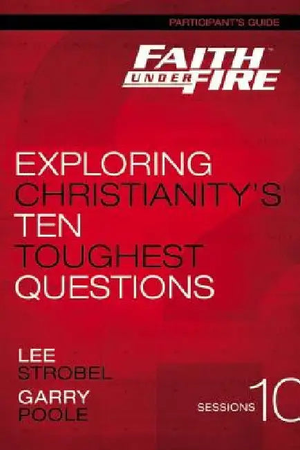 Faith Under Fire Bible Study Participant's Guide: Exploring Christianity's Ten Toughest Questions by Lee Strobel