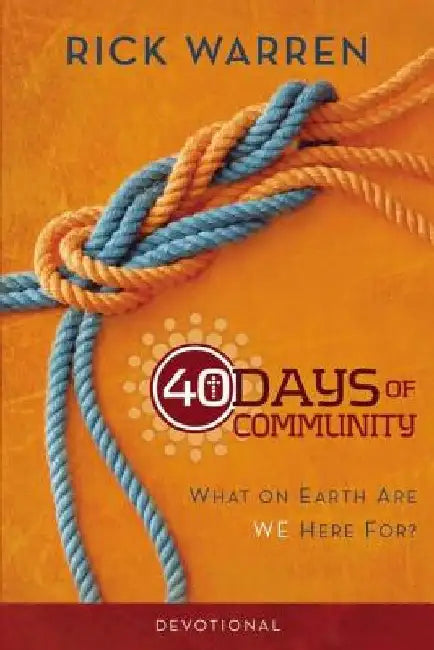 40 Days of Community Devotional: What on Earth Are We Here For? by Rick Warren