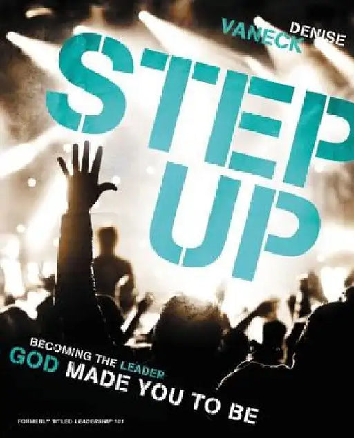 Step Up: Becoming the Leader God Made You to Be by Denise Vaneck