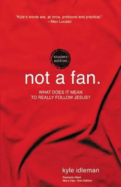 Not a Fan Student Edition: What Does It Mean to Really Follow Jesus? by Kyle Idleman