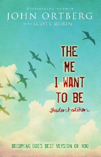 The Me I Want to Be Student Edition: Becoming God's Best Version of You by Ortberg, John