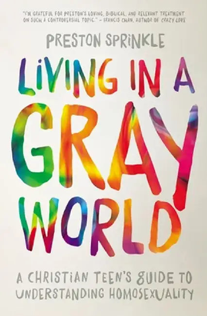 Living in a Gray World: A Christian Teen's Guide to Understanding Homosexuality by Preston Sprinkle