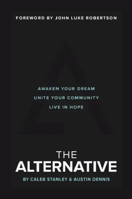 The Alternative: Awaken Your Dream, Unite Your Community, and Live in Hope by Caleb Stanley, Austin Dennis