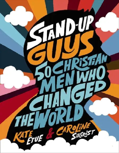 Stand-Up Guys: 50 Christian Men Who Changed the World by Kate Etue, Caroline Siegrist
