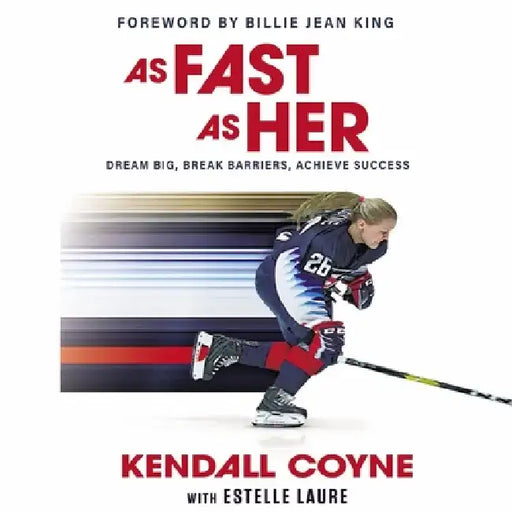As Fast as Her: Dream Big, Break Barriers, Achieve Success by Kendall Coyne