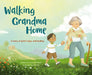 Walking Grandma Home: A Story of Grief, Hope, and Healing by Nancy Bo Bo Flood