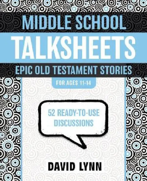 Middle School Talksheets, Epic Old Testament Stories: 52 Ready-To-Use Discussions by David Lynn