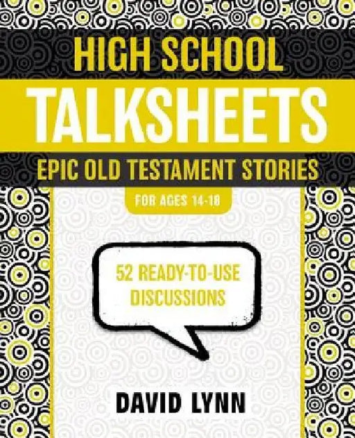 High School Talksheets, Epic Old Testament Stories: 52 Ready-To-Use Discussions by David Lynn
