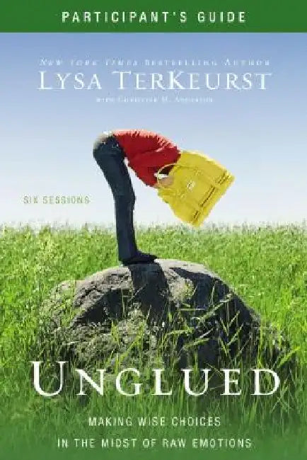 Unglued Bible Study Participant's Guide: Making Wise Choices in the Midst of Raw Emotions by Lysa TerKeurst