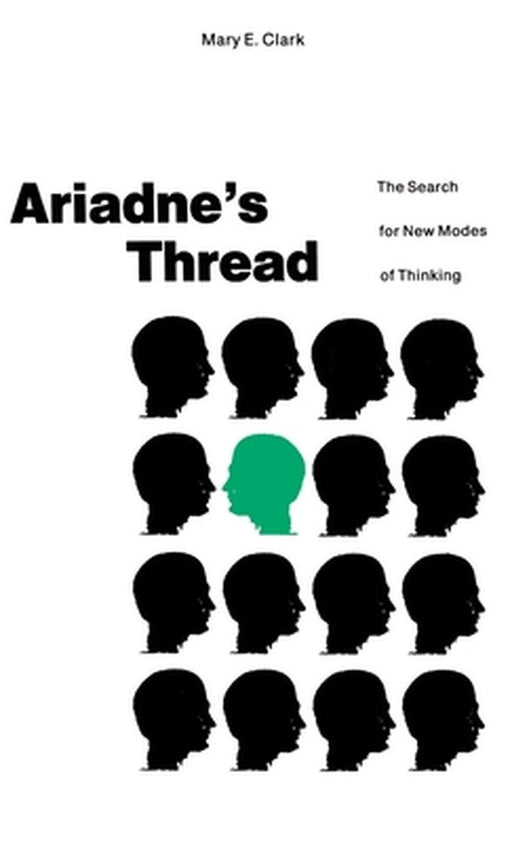 Ariadne S Thread: The Search for New Modes of Thinking by Mary E. Clark