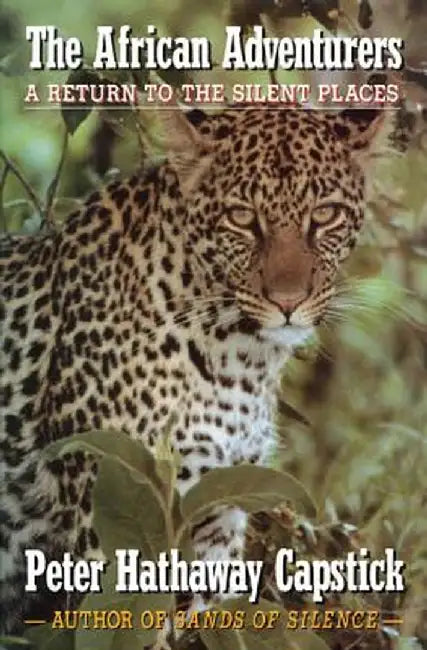 The African Adventurers: A Return to the Silent Places by Peter Hathaway Capstick