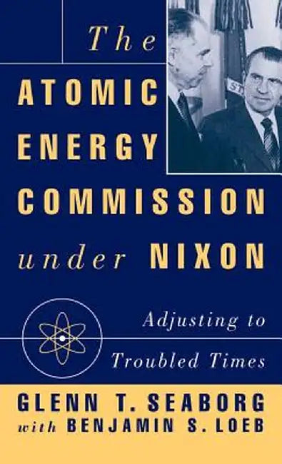 The Atomic Energy Commission Under Nixon by G. Seaborg