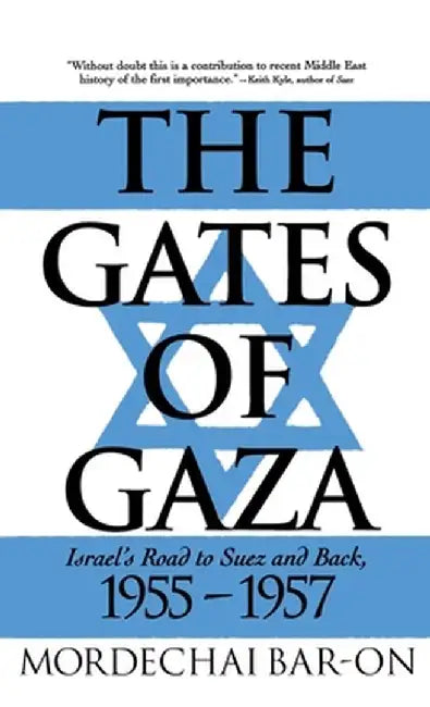 The Gates of Gaza: Israel's Road to Suez and Back, 1955-57 by Mordechai Bar-On