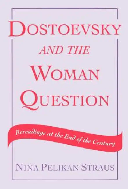 Dostoevsky and the Woman Question: Rereadings at the End of a Century by Nina Pelikan Straus