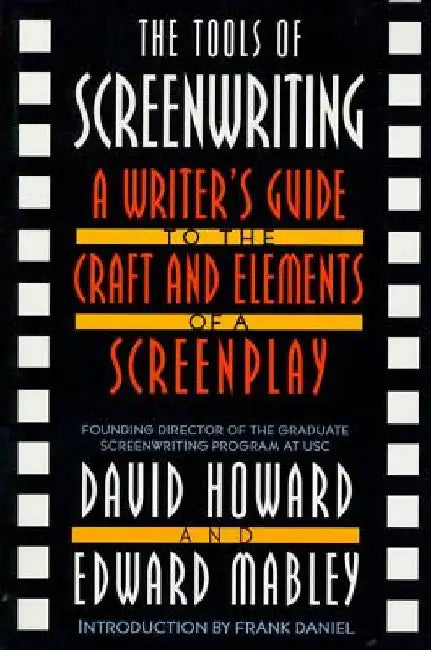 The Tools of Screenwriting: A Writer's Guide to the Craft and Elements of a Screenplay by David Howard
