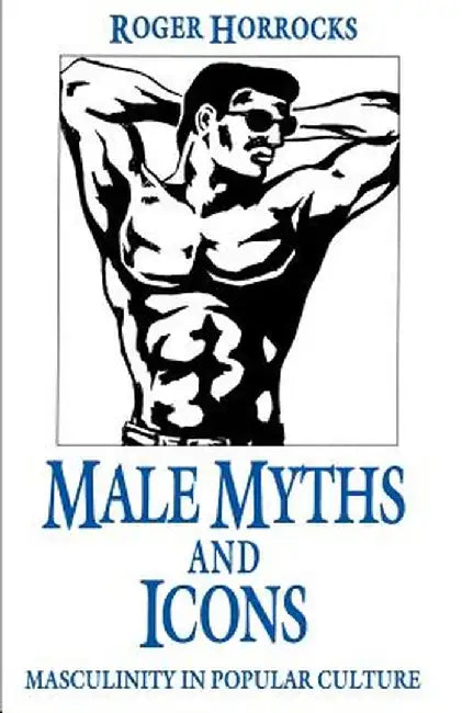 Male Myths and Icons: Masculinity in Popular Culture by R. Horrocks