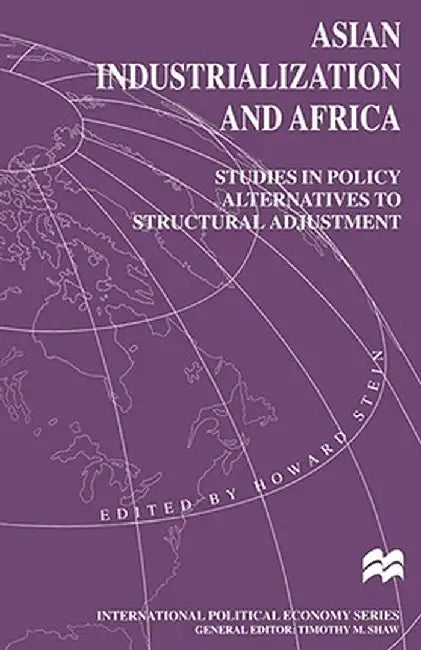 Asian Industrialization and Africa: Studies in Policy Alternatives to Structural Adjustment by Howard Stein