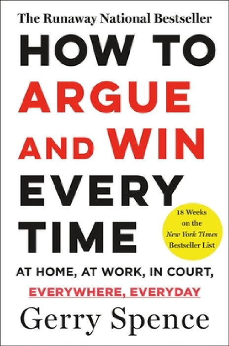 How to Argue & Win Every Time: At Home, at Work, in Court, Everywhere, Everyday by Gerry Spence