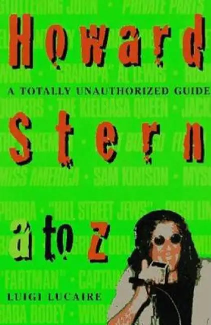 Howard Stern A to Z: The Stern Fanatic's Guide to the King of All Media by Luigi Lucaire