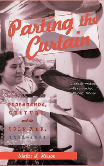 Parting the Curtain: Propaganda, Culture, and the Cold War, 1945-1961 by Na Na