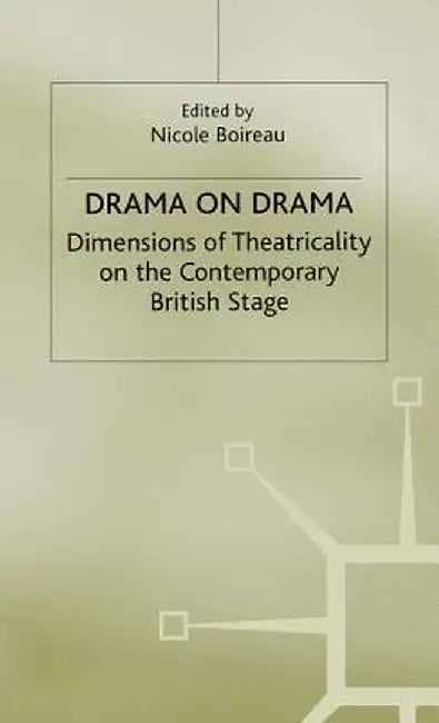 Drama on Drama: Dimensions of Theatricality on the Contemporary British Stage by Nicole Boireau