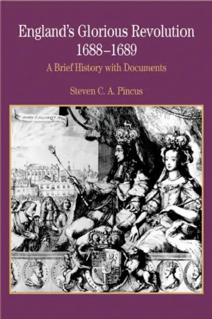 England's Glorious Revolution 1688-1689: A Brief History with Documents by Steven Pincus