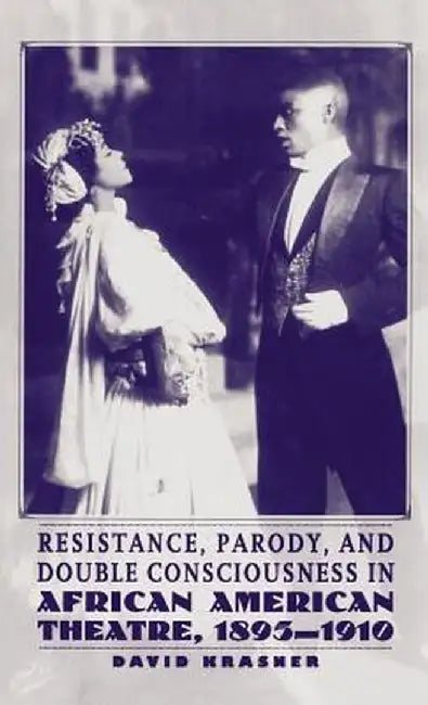 Resistance, Parody, and Double Consciousness in African American Theatre, 1895-1910 by Na Na