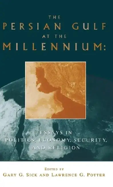 The Persian Gulf at the Millennium: Essays in Politics, Economy, Security and Religion by Gary G. Sick