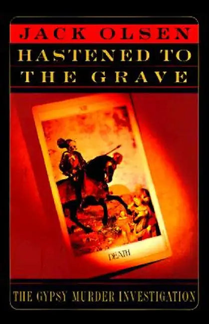The Hastened to the Grave: The Gypsy Murder Investigation by Jack Olsen