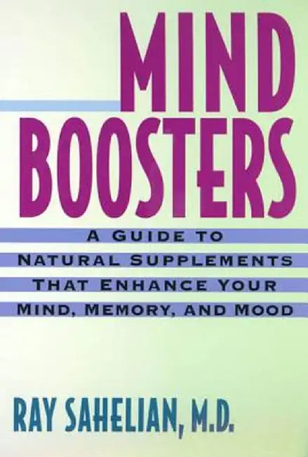 Mind Boosters: A Guide to Natural Supplements That Enhance Your Mind, Memory, and Mood by Ray Sahelian