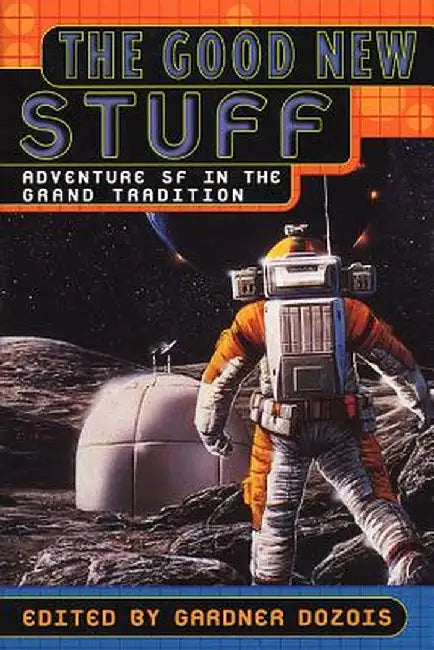 The Good New Stuff: Adventure in SF in the Grand Tradition by Gardner Dozois