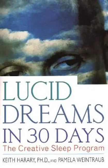 Lucid Dreams in 30 Days: The Creative Sleep Program by Keith Harary