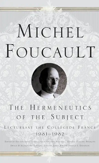 The Hermeneutics of the Subject: Lectures at the College de France 1981-82 by Na Na