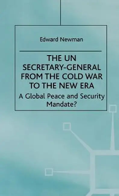 The Un Secretary-General from the Cold War to the New Era: A Global Peace and Security Mandate? by E. Newman