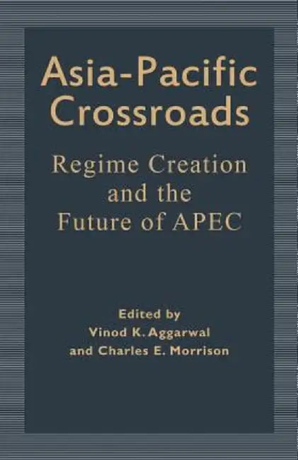 Asia-Pacific Crossroads: Regime Creation and the Future of Apec by Vinod K. Aggarwal