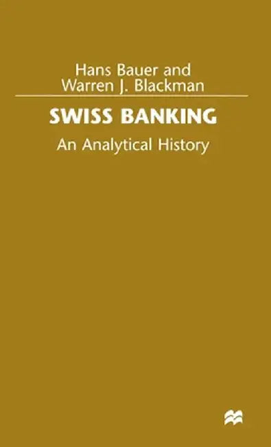 Swiss Banking: An Analytical History by Hans Bauer