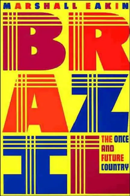 Brazil: The Once and Future Country by Marshall C. Eakin
