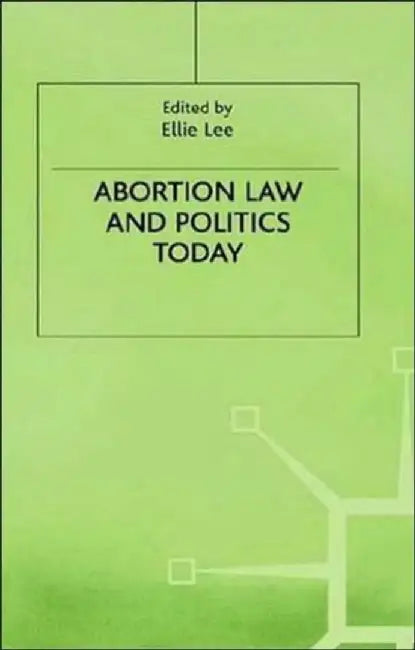 Abortion Law and Politics Today by Ellie Lee