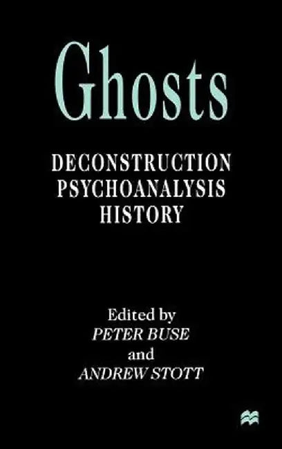 Ghosts: Deconstruction, Psychoanalysis, History by P. Buse