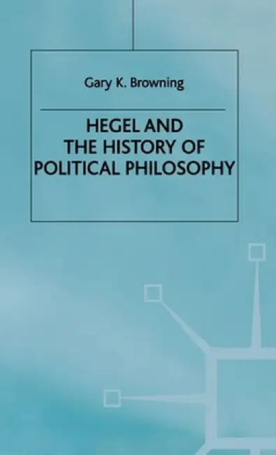 Hegel and the History of Political Philosophy by Gary Browning