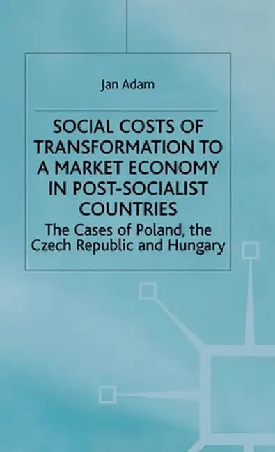 Social Costs of Transformation to a Market Economy in Post-Socialist Countries: The Case of Poland, the Czech Republic and Hungary by J. Adam