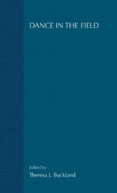 Dance in the Field: Theory, Methods and Issues in Dance Ethnography by T. Buckland